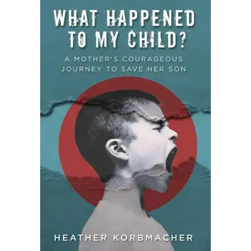 What Happened to My Child?: A Mother's Courageous Journey to Save Her Son