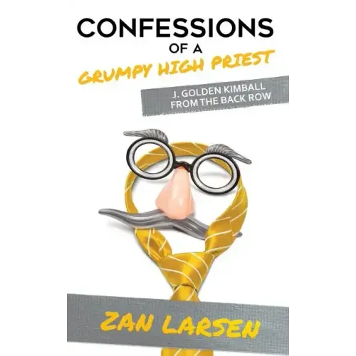 Confessions of a Grumpy High Priest: J. Golden Kimball From the Back Row