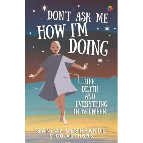 Don't Ask Me How I'm Doing: Life, death and everything in between