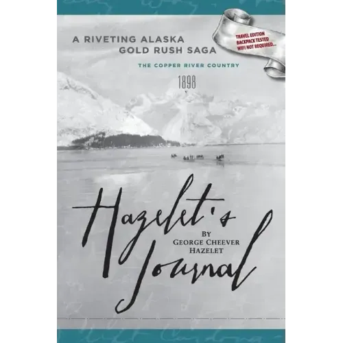 HAZELET'S JOURNAL A Riveting Alaska Gold Rush Saga: Travel Edition, Backpack Tested, Wifi Not Required