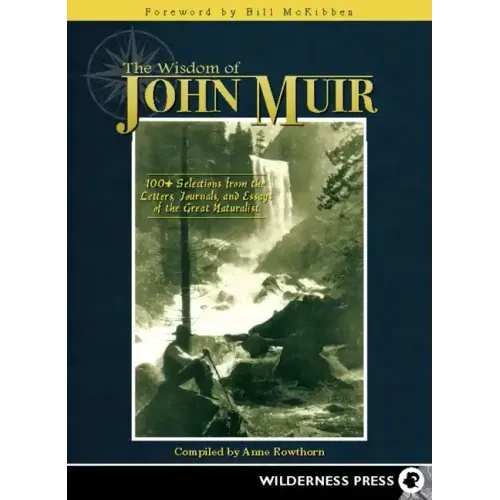 Wisdom of John Muir: 100+ Selections from the Letters, Journals, and Essays of the Great Naturalist