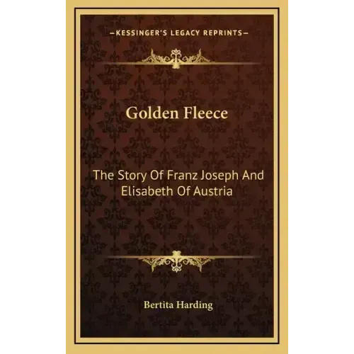 Golden Fleece: The Story Of Franz Joseph And Elisabeth Of Austria