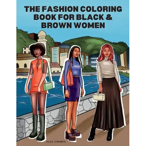 The Fashion Coloring Book for Black & Brown Women: Relax, Destress & Get Inspired With 40 Designer Fashion Illustrations - From Shopping Style, To Par