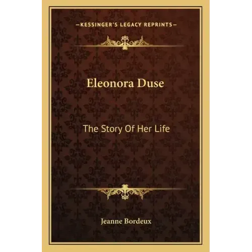 Eleonora Duse: The Story Of Her Life