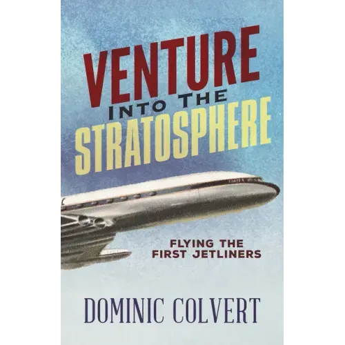 Venture Into the Stratosphere: Flying the First Jetliners