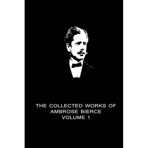 The Collected Works Of Ambrose Bierce Volume 1
