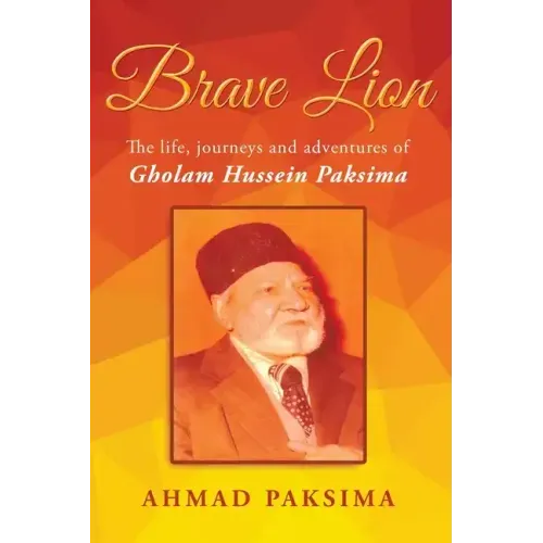 Brave Lion: The life, journeys and adventure of Gholam Hussein Paksima