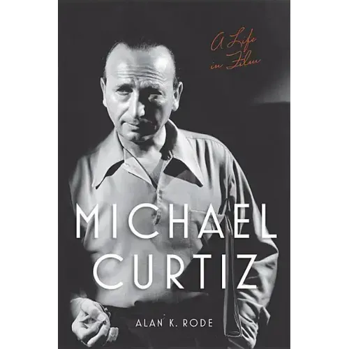Michael Curtiz: A Life in Film