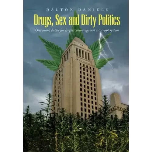 Drugs, Sex and Dirty Politics: One man's battle for Legalization against a corrupt system