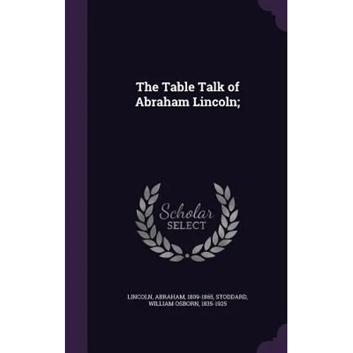The Table Talk of Abraham Lincoln;