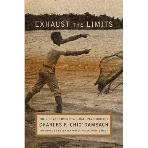 Exhaust the Limits: The Life and Times of a Global Peacebuilder