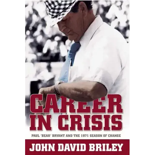 Career in Crisis: Paul "Bear" Bryant And the 1971 Season of Change
