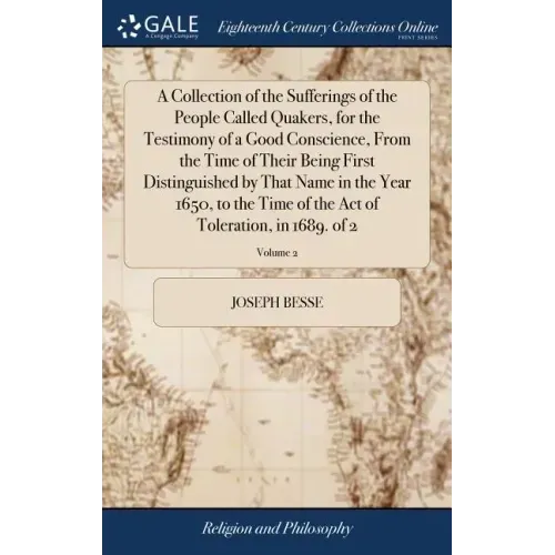 A Collection of the Sufferings of the People Called Quakers, for the Testimony of a Good Conscience, From the Time of Their Being First Distinguished