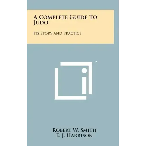 A Complete Guide To Judo: Its Story And Practice
