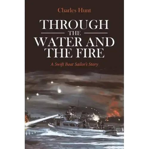Through the Water and the Fire: A Swift Boat Sailor's Story