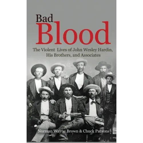 Bad Blood: The Violent Lives of John Wesley Hardin, His Brothers, and Associates