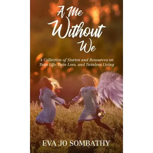 A Me Without We: A Collection of Stories and Resources on Twin Life, Twin Loss and Twinless Living.