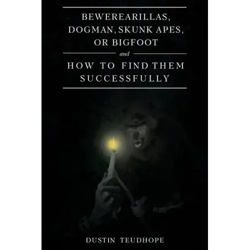 Bewerearillas, Dogman, Skunk Apes, or Bigfoot and How to Find Them Successfully