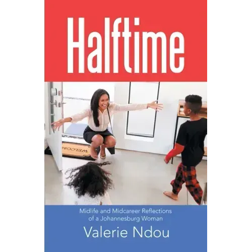 Halftime: Midlife and Midcareer Reflections of a Johannesburg Woman