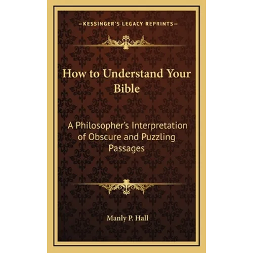 How to Understand Your Bible: A Philosopher's Interpretation of Obscure and Puzzling Passages