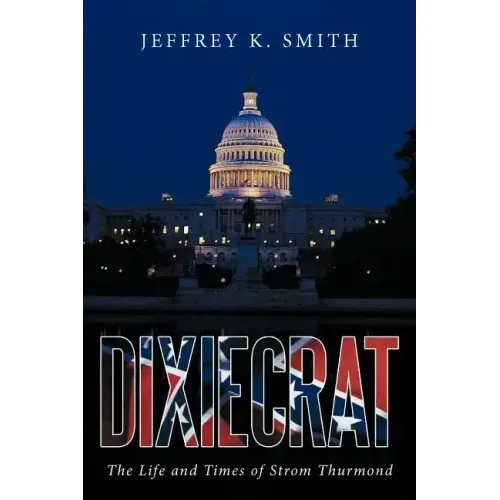 Dixiecrat: The Life and Times of Strom Thurmond