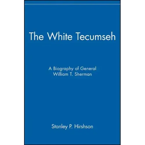 The White Tecumseh: A Biography of General William T. Sherman