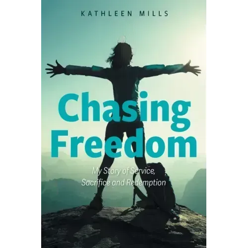 Chasing Freedom: My Story of Service, Sacrifice and Redemption