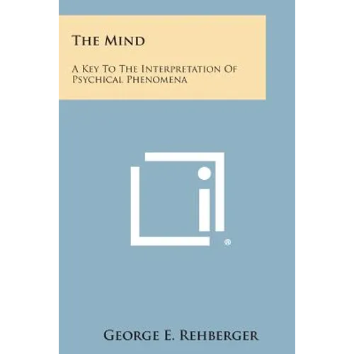 The Mind: A Key to the Interpretation of Psychical Phenomena