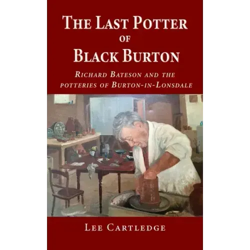 The Last Potter of Black Burton: Richard Bateson and the potteries of Burton-in-Lonsdale