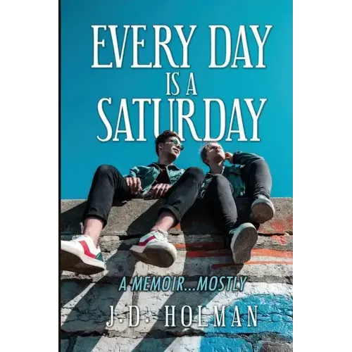 Every Day is a Saturday: A Memoir...mostly.