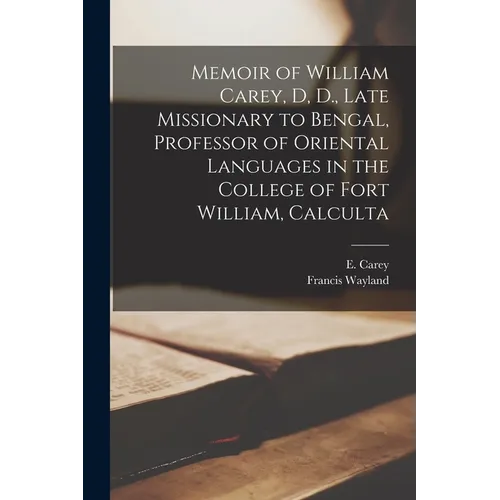 Memoir of William Carey, D, D., Late Missionary to Bengal, Professor of Oriental Languages in the College of Fort William, Calculta - Paperback