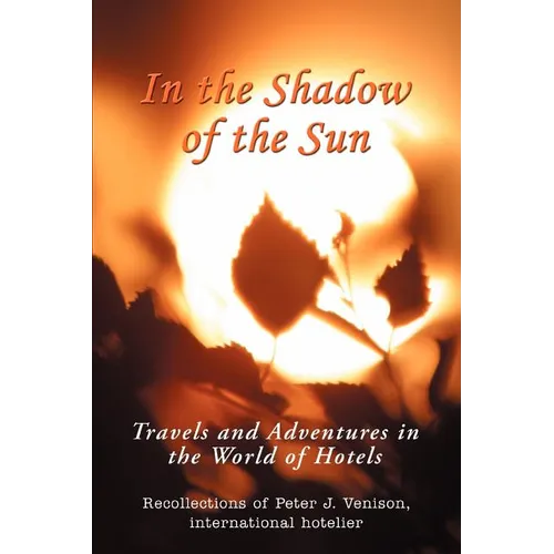 In The Shadow of The Sun: Travels and Adventures in the World of Hotels