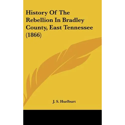 History Of The Rebellion In Bradley County, East Tennessee (1866)