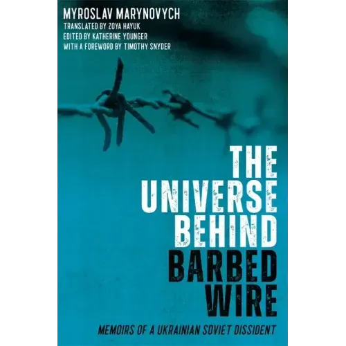 The Universe Behind Barbed Wire: Memoirs of a Ukrainian Soviet Dissident