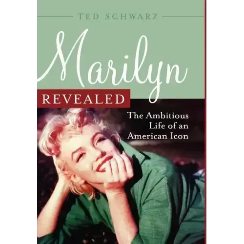 Marilyn Revealed: The Ambitious Life of an American Icon