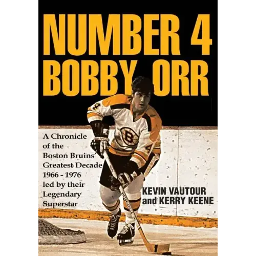 Number 4 Bobby Orr: A Chronicle of the Boston Bruins' Greatest Decade 1966-1976 Led by Their Legendary Superstar