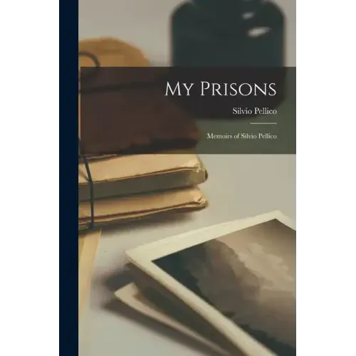My Prisons: Memoirs of Silvio Pellico
