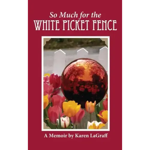 So Much for the White Picket Fence: A Memoir