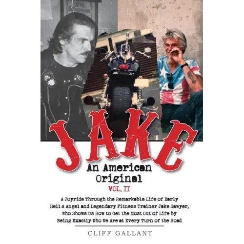 Jake An American Original: The Life of the Legendary Biker, Bodybuilder, and Hell's Angel Vol 2