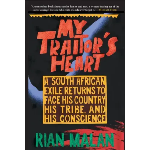 My Traitor's Heart: A South African Exile Returns to Face His Country, His Tribe, and His Conscience