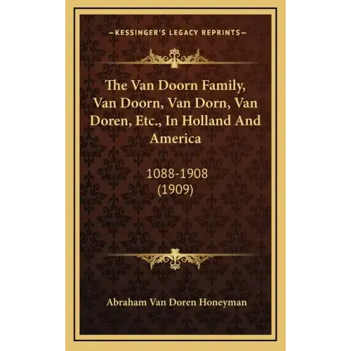 The Van Doorn Family, Van Doorn, Van Dorn, Van Doren, Etc., In Holland And America: 1088-1908 (1909)