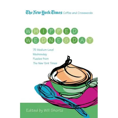 The New York Times Coffee and Crosswords: Whipped Wednesday: 75 Medium-Level Wednesday Puzzles from the New York Times - Paperback