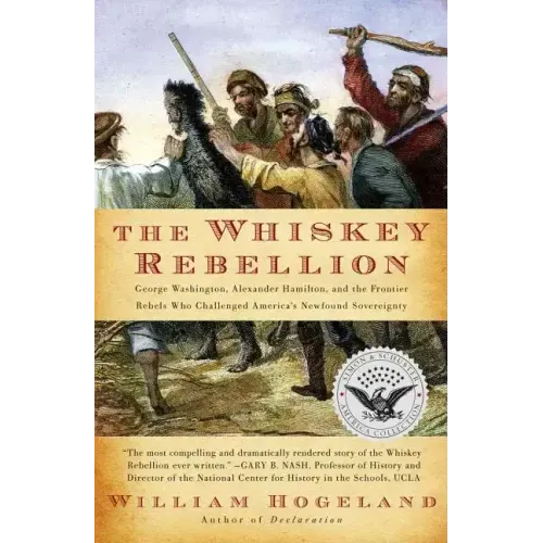 The Whiskey Rebellion: George Washington, Alexander Hamilton, and the Frontier Rebels Who Challenged America's Newfound Sovereignty