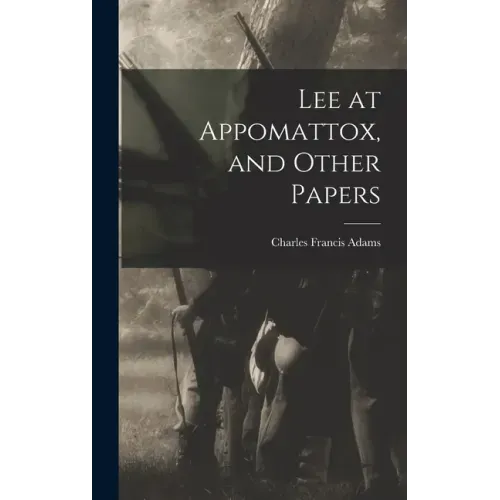 Lee at Appomattox, and Other Papers
