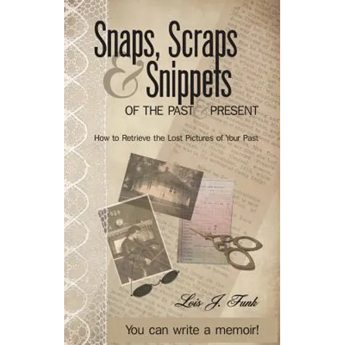 Snaps, Scraps & Snippets of the Past and Present: How to Retrieve the Lost Pictures of Your Past