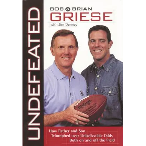 The Undefeated: How Father and Son Triumphed Over Unbelievable Odds Both on and Off the Field