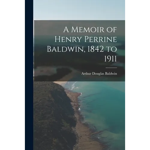 A Memoir of Henry Perrine Baldwin, 1842 to 1911
