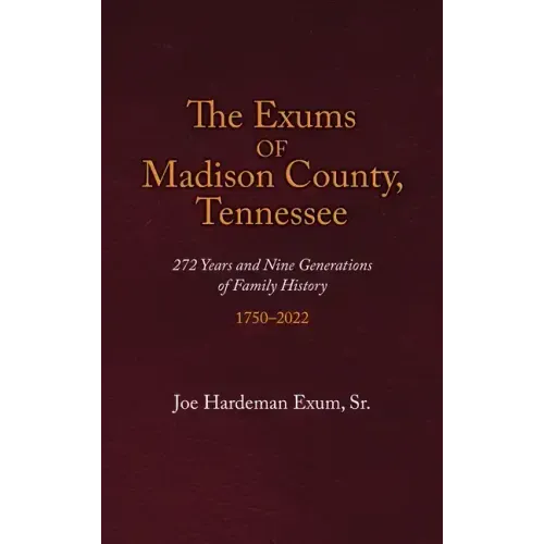 The Exums of Madison County, Tennessee: 272 Years and Nine Generations of Family History, 1750-2022