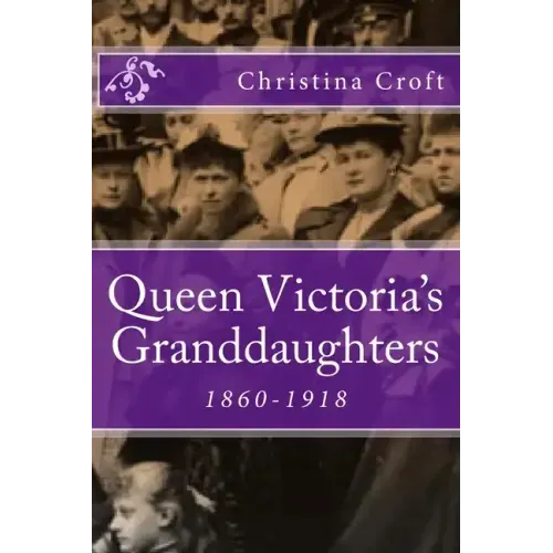 Queen Victoria's Granddaughters: 1860-1918