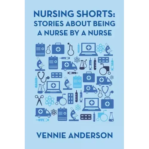 Nursing Shorts: Stories About Being a Nurse by a Nurse